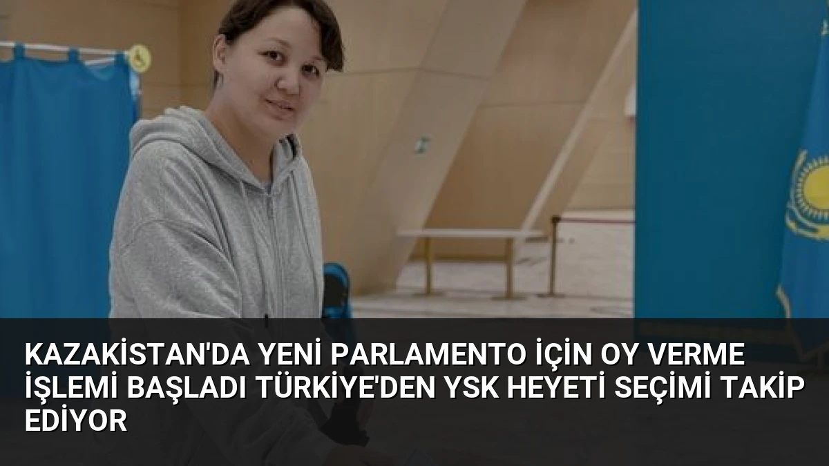 Kazakistan’da Yeni Parlamento İçin Oy Verme İşlemi Başladı Türkiye’den YSK Heyeti Seçimi Takip Ediyor