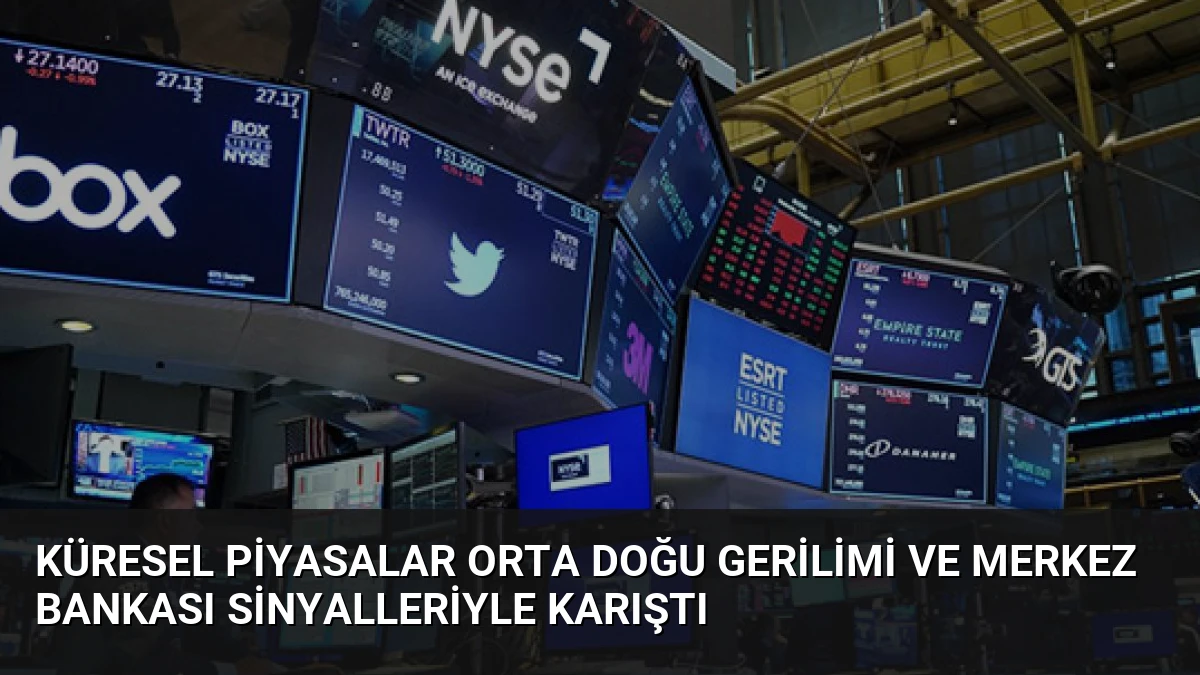 Küresel Piyasalar Orta Doğu Gerilimi ve Merkez Bankası Sinyalleriyle Karıştı