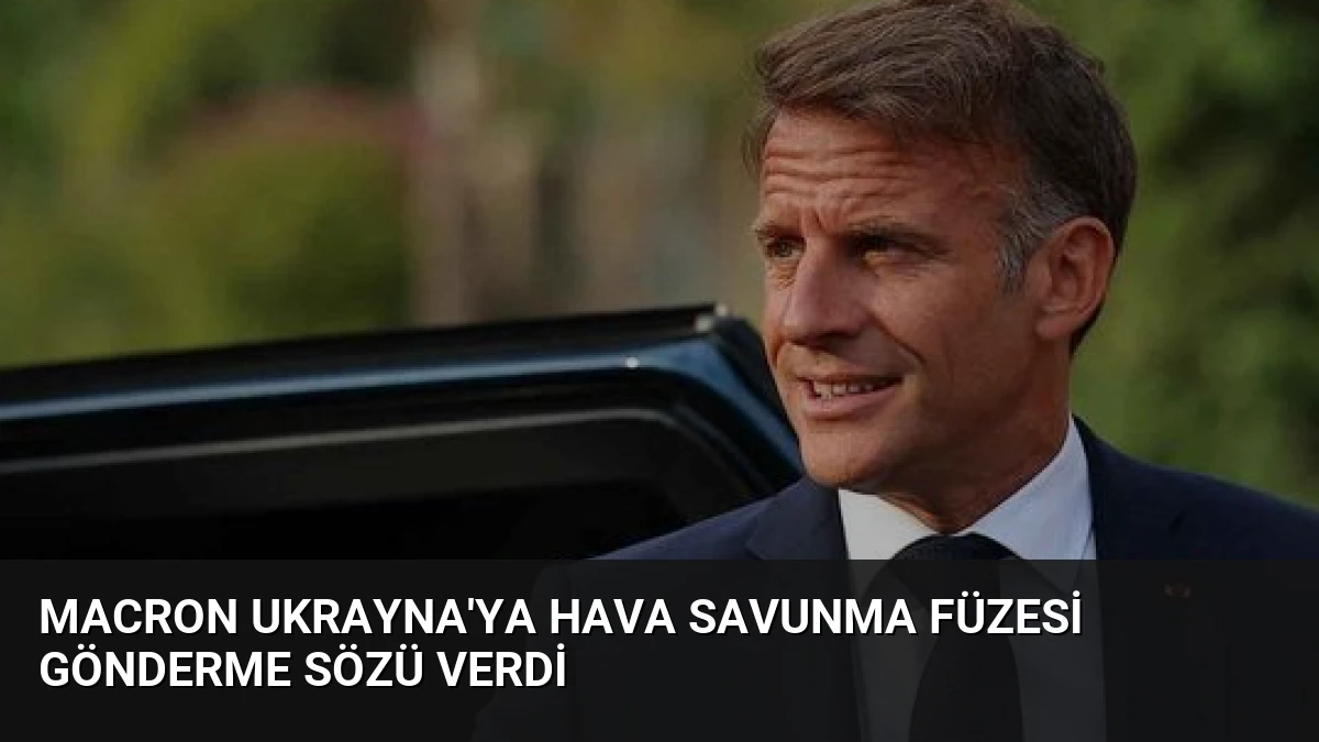 Macron Ukrayna’ya Hava Savunma Füzesi Gönderme Sözü Verdi