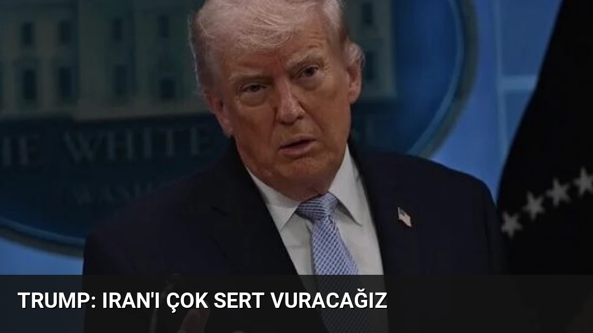 Trump: Iran’ı Çok Sert Vuracağız