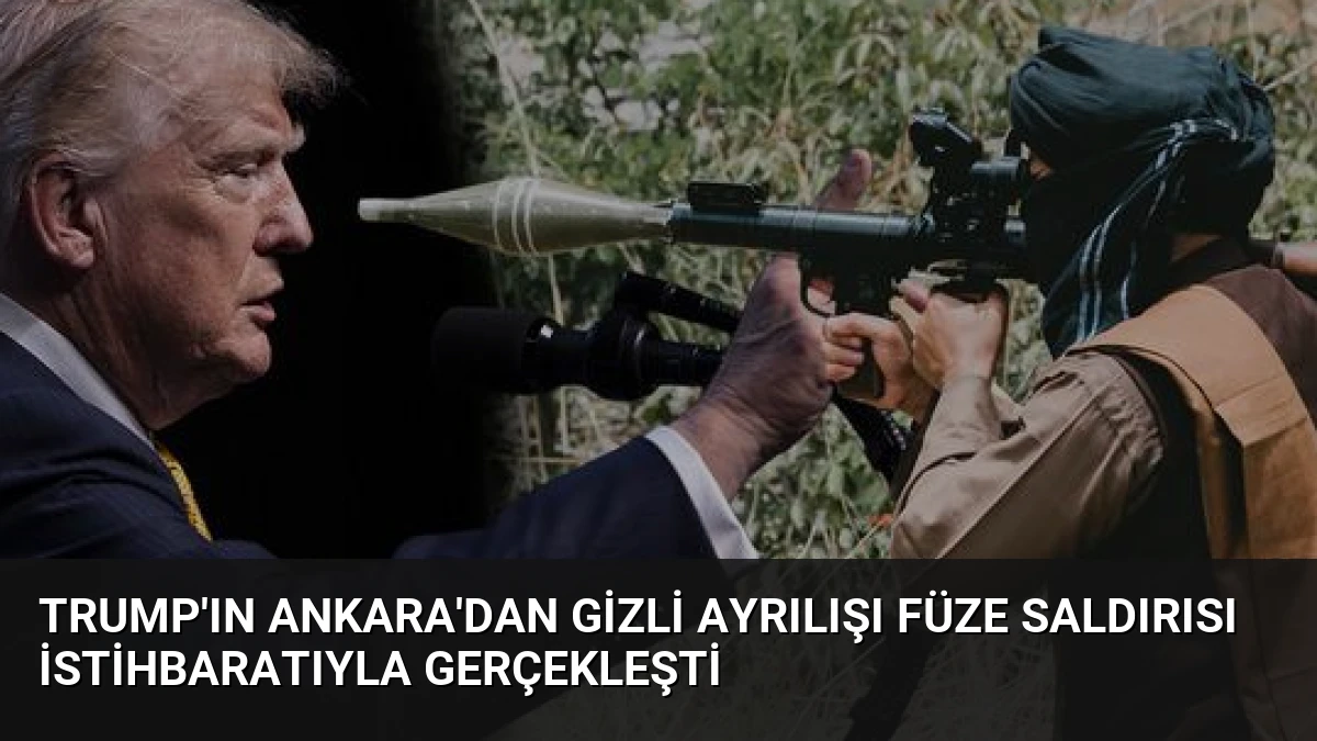 Trump’ın Ankara’dan Gizli Ayrılışı Füze Saldırısı İstihbaratıyla Gerçekleşti