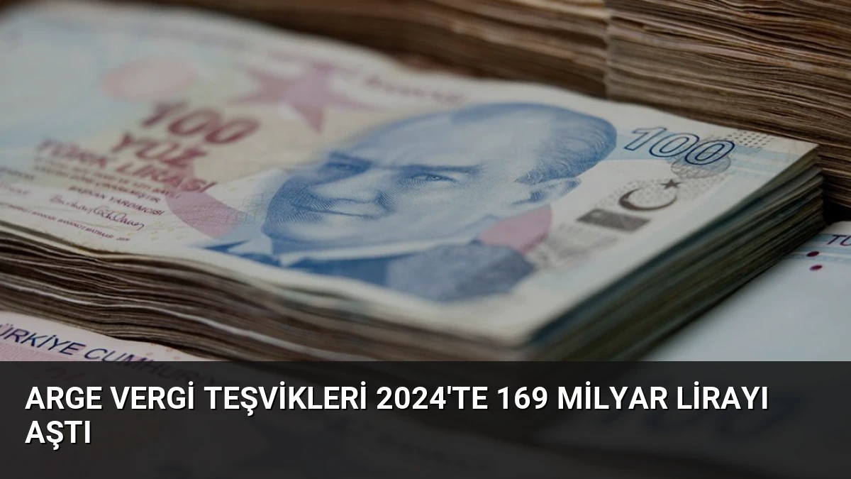 ARGE Vergi Teşvikleri 2024’te 169 Milyar Lirayı Aştı