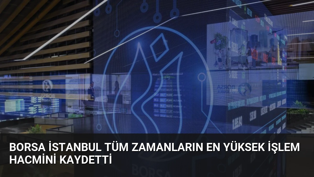 Borsa İstanbul Tüm Zamanların En Yüksek İşlem Hacmini Kaydetti