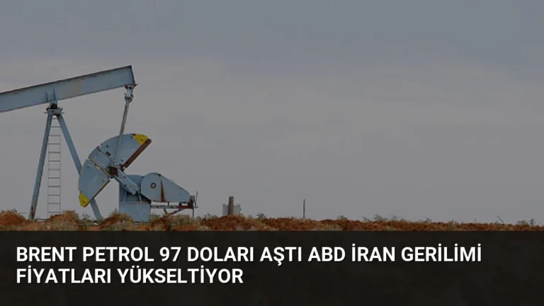 Brent Petrol 97 Doları Aştı ABD İran Gerilimi Fiyatları Yükseltiyor