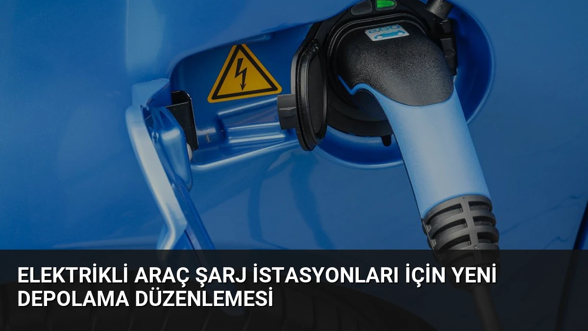 Elektrikli Araç Şarj İstasyonları İçin Yeni Depolama Düzenlemesi
