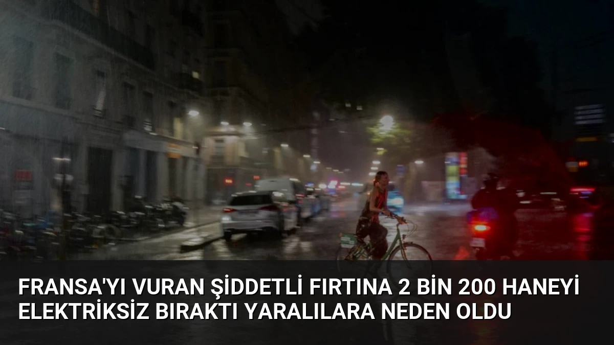 Fransa’yı Vuran Şiddetli Fırtına 2 Bin 200 Haneyi Elektriksiz Bıraktı Yaralılara Neden Oldu