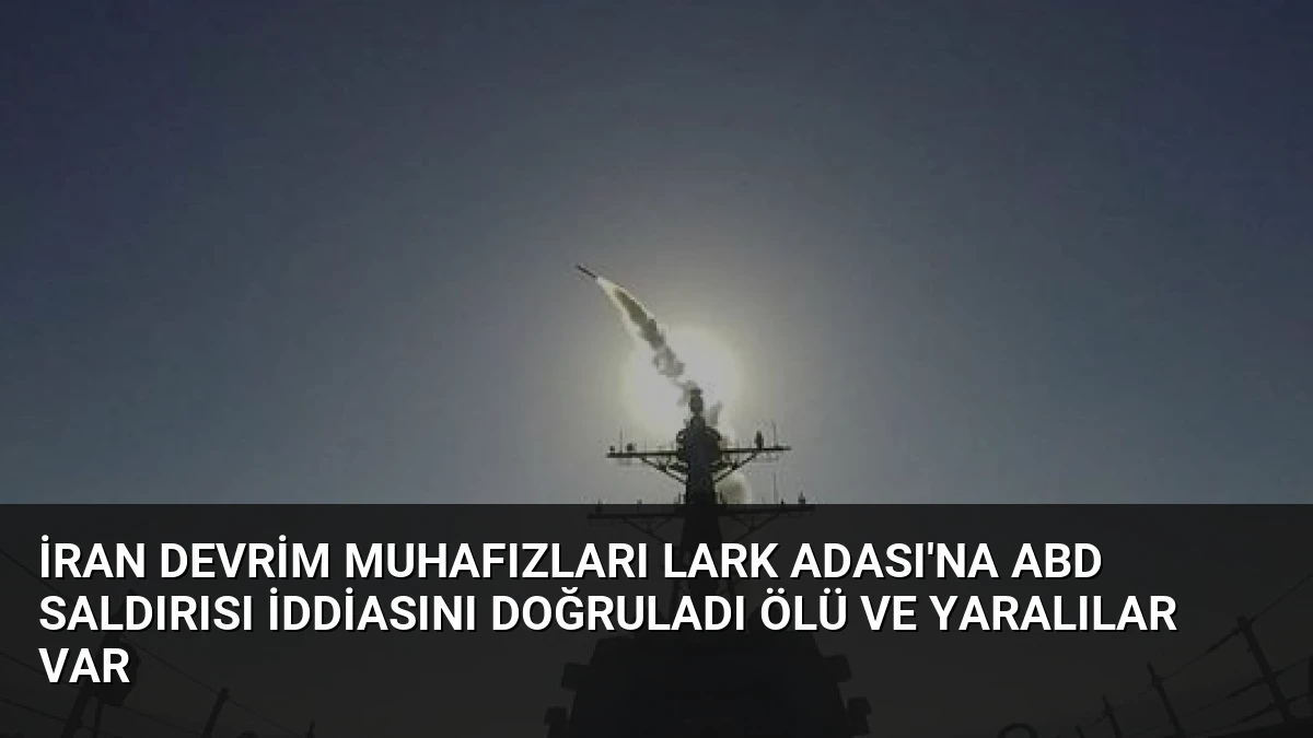 İran Devrim Muhafızları Lark Adası’na ABD Saldırısı İddiasını Doğruladı Ölü ve Yaralılar Var