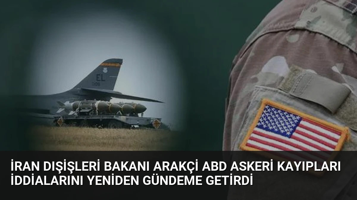 İran Dışişleri Bakanı Arakçi ABD Askeri Kayıpları İddialarını Yeniden Gündeme Getirdi