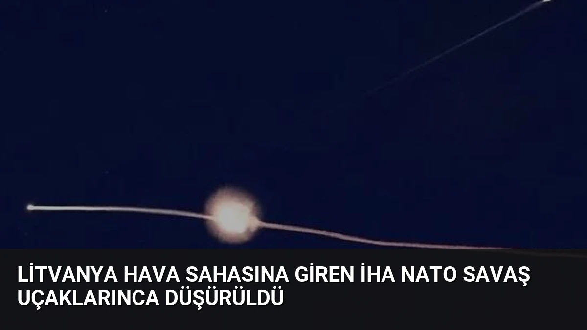 Litvanya Hava Sahasına Giren İHA NATO Savaş Uçaklarınca Düşürüldü