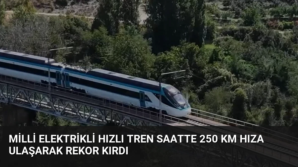Milli Elektrikli Hızlı Tren Saatte 250 Km Hıza Ulaşarak Rekor Kırdı
