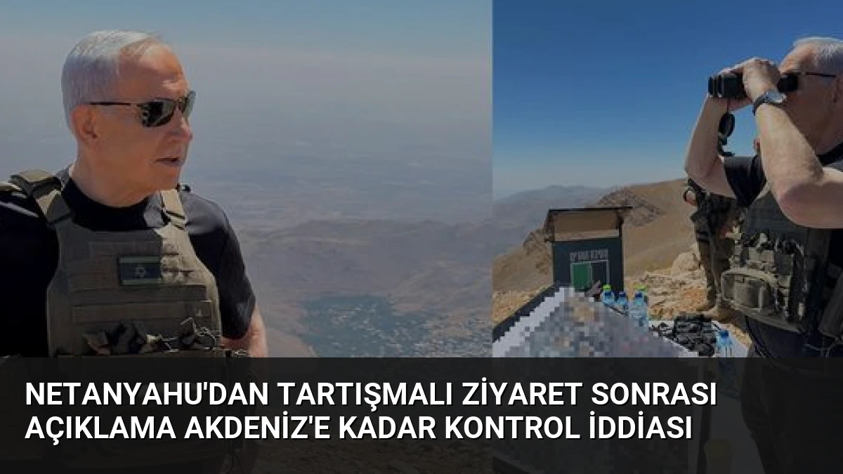 Netanyahu’dan Tartışmalı Ziyaret Sonrası Açıklama Akdeniz’e Kadar Kontrol İddiası