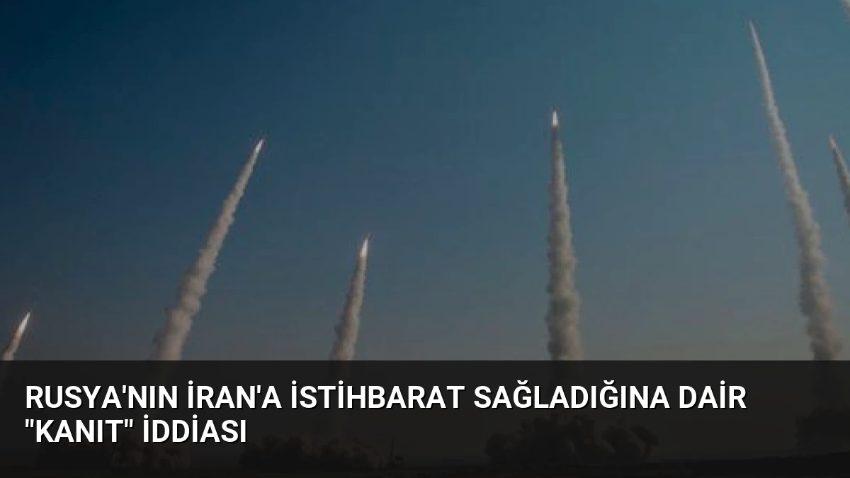 Rusya’nın İran’a İstihbarat Sağladığına Dair “Kanıt” İddiası