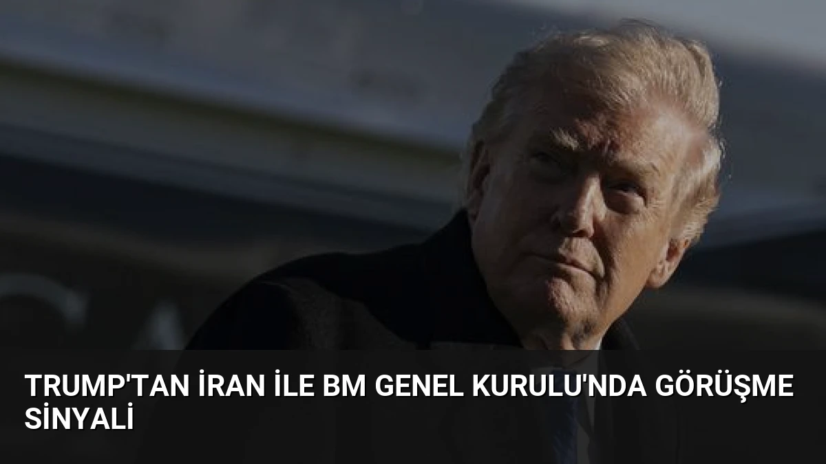 Trump’tan İran ile BM Genel Kurulu’nda Görüşme Sinyali