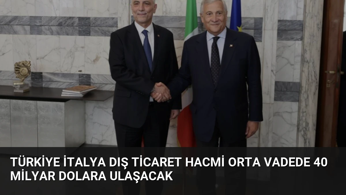 Türkiye İtalya Dış Ticaret Hacmi Orta Vadede 40 Milyar Dolara Ulaşacak