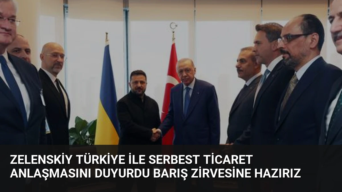 Zelenskiy Türkiye ile Serbest Ticaret Anlaşmasını Duyurdu Barış Zirvesine Hazırız