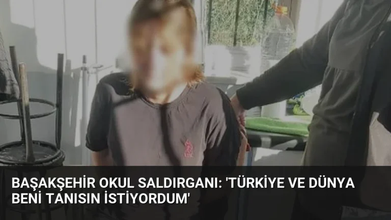 Başakşehir Okul Saldırganı: ‘Türkiye ve Dünya Beni Tanısın İstiyordum’