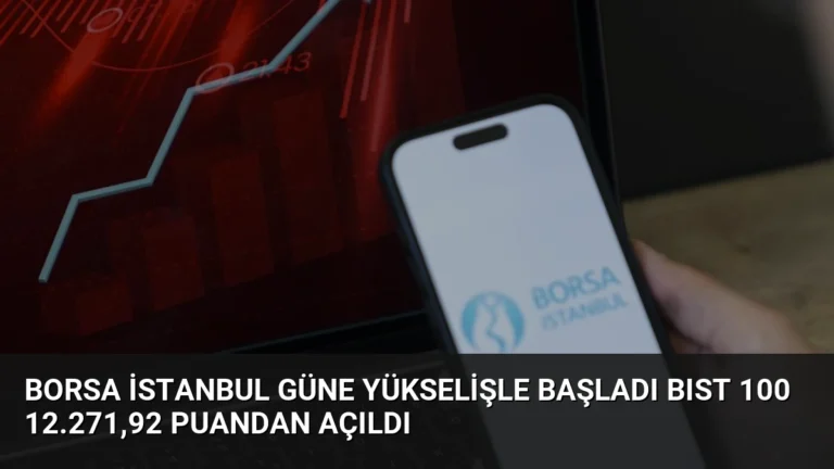 Borsa İstanbul Güne Yükselişle Başladı BIST 100 12.271,92 Puandan Açıldı