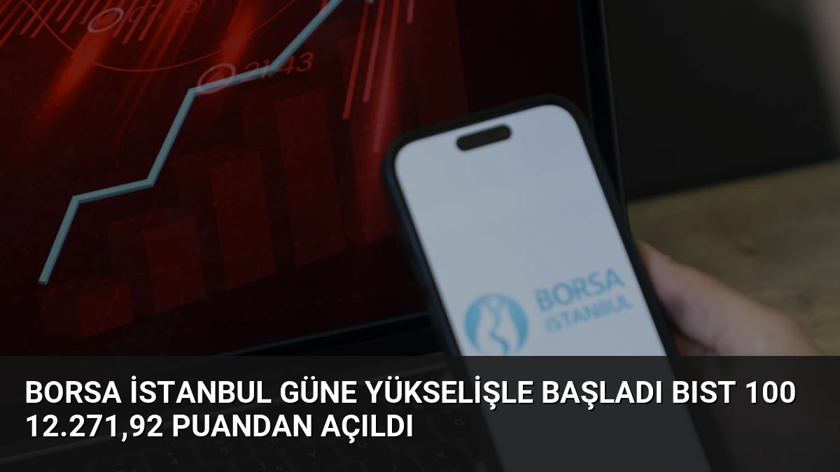 Borsa İstanbul Güne Yükselişle Başladı BIST 100 12.271,92 Puandan Açıldı