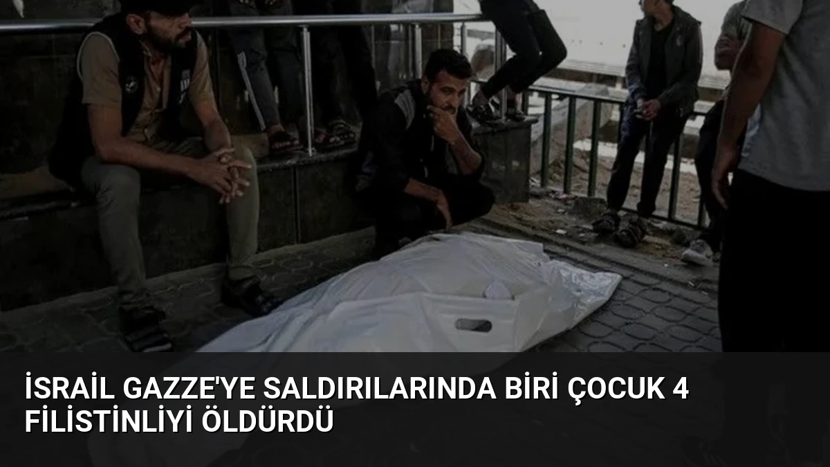 İsrail Gazze’ye Saldırılarında Biri Çocuk 4 Filistinliyi Öldürdü