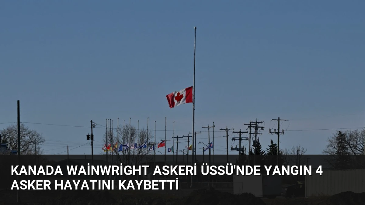 Kanada Wainwright Askeri Üssü’nde Yangın 4 Asker Hayatını Kaybetti