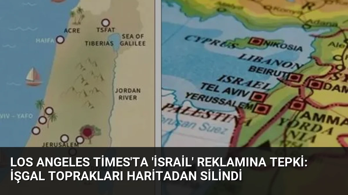 Los Angeles Times’ta ‘İsrail’ Reklamına Tepki: İşgal Toprakları Haritadan Silindi