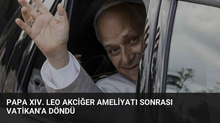 Papa XIV. Leo Akciğer Ameliyatı Sonrası Vatikan’a Döndü