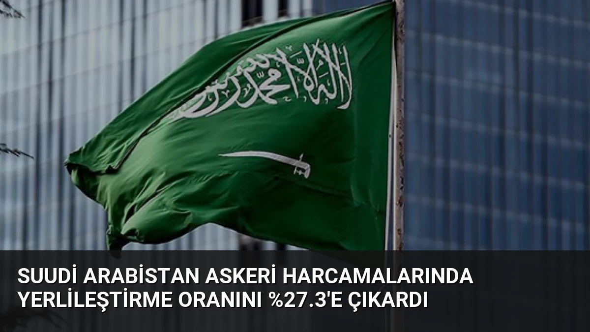 Suudi Arabistan askeri harcamalarında yerlileştirme oranını %27.3’e çıkardı
